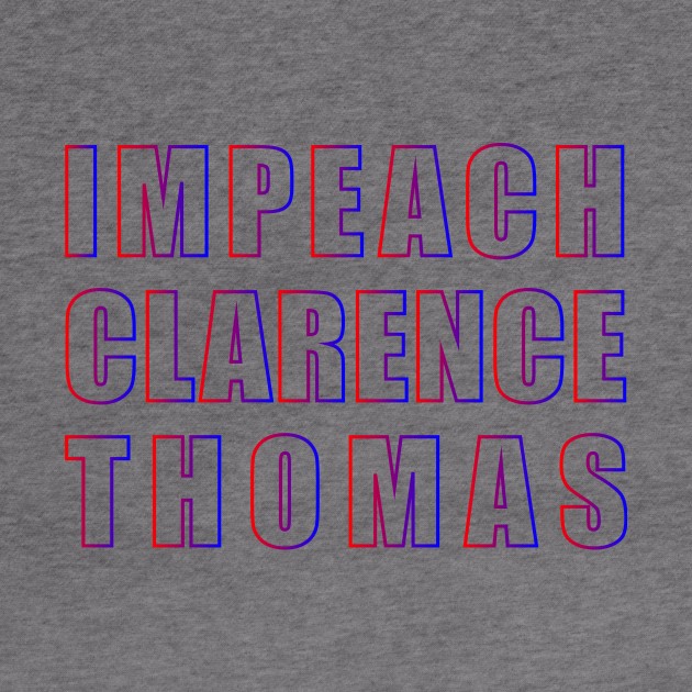 IMPEACH CLARENCE THOMAS (gradient) by NickiPostsStuff